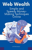 Web Wealth: Simple and Speedy Money-Making Techniques Online B0CCQTM3GN Book Cover
