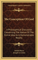 The Conception Of God: A Philosophical Discussion Concerning The Nature Of The Divine Idea As A Demonstrable Reality 1162933895 Book Cover