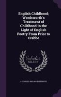 English childhood; Wordsworth's treatment of childhood in the light of English poetry from Prior to Crabbe 1163114367 Book Cover