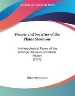 Dances and societies of the Plains Shoshone 0548898464 Book Cover