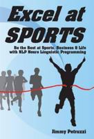 Excel at Sports: Be the Best at Sports, Business & Life with Nlp Neuro Linguistic Programming 1873483449 Book Cover