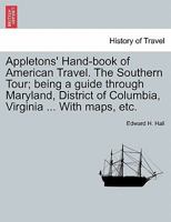 Appletons' Hand-book of American Travel. The Southern Tour; being a guide through Maryland, District of Columbia, Virginia ... With maps, etc. 1241339481 Book Cover