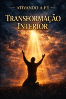 Ativando a Fé — Transformação Interior: Como renovar sua fé e viver uma transformação espiritual profunda (Portuguese Edition) B0GRCJSGJZ Book Cover