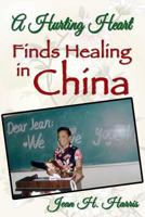 A Hurting Heart Finds Healing in China 1457521407 Book Cover