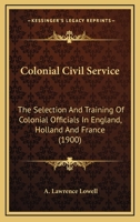 Colonial civil service; the selection and training of colonial officials in England, Holland, and Fr 1016546815 Book Cover