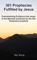 301 Prophecies Fulfilled by Jesus: Overwhelming Evidence that Jesus is the Messiah Predicted by the Old Testament Prophets 1965048048 Book Cover