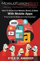 How to Grow Your Market, Brand, & Sales with Mobile Apps 1539163652 Book Cover