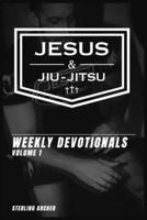 Jesus & Jiu-Jitsu Weekly Devotionals: Volume 1 B0FHXG8TBW Book Cover