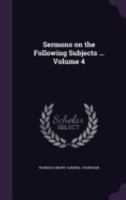Sermons on the Following Subjects ... Volume 4 1359254331 Book Cover