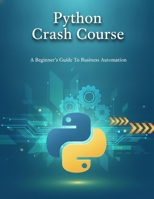 Python Crash Course: A Beginner'S Guide To Business Automation B0HCV6M81V Book Cover