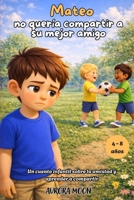 Mateo no quería compartir a su mejor amigo: Un cuento infantil sobre la amistad y aprender a compartir (Spanish Edition) B0GX982KNL Book Cover