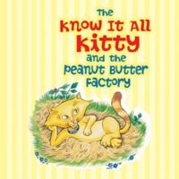 The Know It All Kitty and the Peanut Butter Factory 1425104886 Book Cover