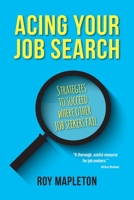 Acing Your Job Search: Strategies to Succeed Where Other Job Seekers Fail 1525577123 Book Cover