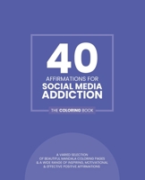 40 Affirmations For Social Media Addiction: The Coloring Book: Inspiring Motivational Texts With 40 Beautiful Mandala Designs - Addictive Behaviours - Perfect For Adults, Teens And Children - Build Se B084DG2ZF9 Book Cover
