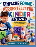 EINFACHE FORME HERGESTELLT FÜR KINDER 2026: Praktische Gießprojekte mit Alltagsmaterialien und klaren Anleitungen (German Edition) B0H5DNVZBG Book Cover