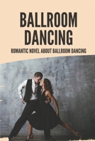 Ballroom Dancing: Romantic Novel About Ballroom Dancing: Novel About Ballroom Dancing null Book Cover