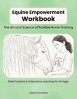 Equine Empowerment Workbook: The Art and Science of Positive Horse Training 0692181725 Book Cover