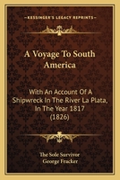 A Voyage to South America, with an Account of a Shipwreck in the River La Plata, in the Year 1817 1437471633 Book Cover