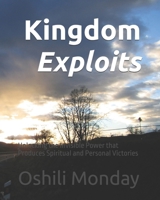 Kingdom Exploits: Unlocking the Invisible Power that Produces Spiritual and Personal Victories B0GTQLG6ZY Book Cover