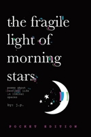 The Fragile Light Of Morning Stars: An Illustrated Poetry Collection about Love, Life, Nature, and Liminal Spaces 1069797316 Book Cover