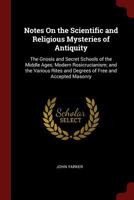 Notes On the Scientific and Religious Mysteries of Antiquity: The Gnosis and Secret Schools of the Middle Ages; Modern Rosicrucianism; and the Various Rites and Degrees of Free and Accepted Masonry 1164858793 Book Cover