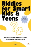 Riddles For Smart Kids & Teens 2023: 150 RIddles & Brain Teasers With Solutions B0CCZV1RGX Book Cover