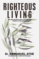RIGHTEOUS LIVING: The Believer’s Keys To Win The World for Christ B0C7T7V4NM Book Cover