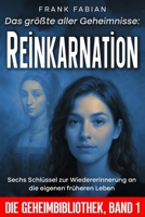 Das größte aller Geheimnisse: REINKARNATION: Sechs Schlüssel zur Wiedererinnerung an die eigenen früheren Leben (DIE GEHEIMBIBLIOTHEK) (German Edition) B0FX9HQD1Q Book Cover