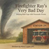 Firefighter Ray's Very Bad Day: Helping Kids Cope with Traumatic Events B0G4B5XYLL Book Cover