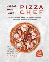 Unleash Your Inner Pizza Chef: Learn How to Make the Best Gourmet & Classic Home Style Pizzas B0C1DL7HTV Book Cover