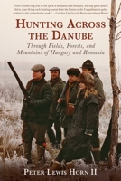 Hunting Across the Danube: Through Fields, Forests, and Mountains of Hungary and Romania 1629141879 Book Cover