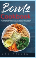 Bowls Cookbook: 200 Simple Recipes for Healthy and Delicious Meal. Improve your Wellness, Overall Energy, and Start Living Better 1801154767 Book Cover