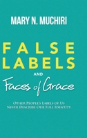 False Labels And Faces Of Grace: Other People's Labels Of Us Never Describe Our Full Identity 1951306856 Book Cover