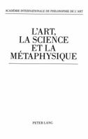 L'Art, La Science Et La Métaphysique: Etudes Offertes À André Mercier À l'Occasion de Son Quatre-Vingtième Anniversaire Et Recueillies Au Nom De- l'Ac 3906751430 Book Cover