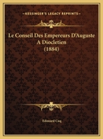 Le Conseil Des Empereurs D'Auguste A Diocletien (1884) 1167544579 Book Cover