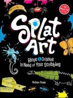 Splat Art: Blops and Dribbles in Need of Your Scribbles 0545424828 Book Cover