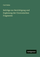 Beiträge zur Berichtigung und Ergänzung der Ciceronischen Fragmente 3388465290 Book Cover