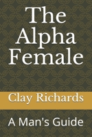 The Alpha Female: A Man's Guide B08M21XM84 Book Cover