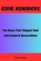 EDDIE KENDRICKS: The Voice That Shaped Soul and Inspired Generations B0FTVNF1J1 Book Cover