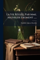 La Vie Reelle, Par Mme. Mathilde Froment ...... 1273506820 Book Cover
