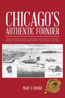 Chicago's Authentic Founder: Jean Baptiste Point Dusable or Haitian Secret Agent in the Old Northwest Outpost 1745-1818 1490726535 Book Cover