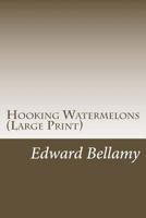 Hooking Watermelons - Edward Bellamy 1514305577 Book Cover