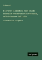 Il lavoro e la didattica nelle scuole infantili e elementari della Germania, della Svizzera e dell'Italia: Considerazioni e proposte (Italian Edition) 3563209030 Book Cover