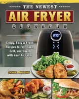 The Newest Air Fryer Cookbook: Crispy, Easy & Fresh Recipes to Fry, Bake, Grill, and Roast with Your Air Fryer 180244470X Book Cover