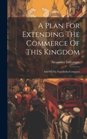 A Plan For Extending The Commerce Of This Kingdom: And Of The East-india-company 1170490573 Book Cover