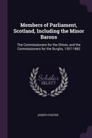 Members of Parliament, Scotland, Including the Minor Barons, the Commissioners for the Shires, and the Commissioners for the Burghs, 1357-1882. on the Basis of the Parliamentary Return 1880, with Gene 101329789X Book Cover