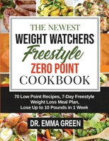 The Newest Weight Watchers Freestyle Zero Point Cookbook: 70 Low Point Recipes, 7-Day Freestyle Weight Loss Meal Plan, Lose Up to 10 Pounds in 1 Week 1637839278 Book Cover