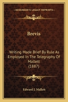 Brevis: Writing Made Brief By Rule As Employed In The Telegraphy Of Mallett 1160331480 Book Cover