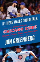 If These Walls Could Talk: Chicago Cubs: Stories from the Chicago Cubs Dugout, Locker Room, and Press Box 162937654X Book Cover