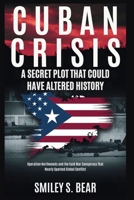 Cuban Crisis: A Secret Plot That Could Have Altered History: Operation Northwoods and the Cold War Conspiracy That Nearly Sparked Global Conflict B0FKH74FYB Book Cover